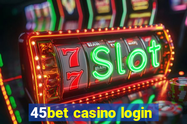 45bet casino login